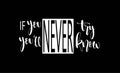 If you never try you will never know. Inspirational hand lettering quotes