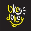 Okey dokey - simple inspire and  motivational quote. Hand drawn beautiful lettering. Youth slang. Royalty Free Stock Photo