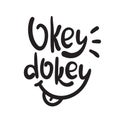 Okey dokey - simple inspire and  motivational quote. Hand drawn beautiful lettering. Youth slang. Royalty Free Stock Photo