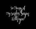 So many of my smiles begin with you. Inspirational hand lettering quotes