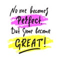 No one becomes perfect, but some become great - inspire motivational quote. Hand drawn beautiful lettering. Print