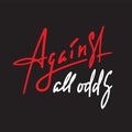 Against all odds - inspire motivational quote. Hand drawn beautiful lettering. Youth slang, idiom. Royalty Free Stock Photo