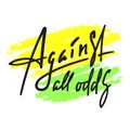 Against all odds - inspire motivational quote. Hand drawn beautiful lettering. Youth slang, idiom. Royalty Free Stock Photo