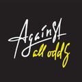 Against all odds - inspire motivational quote. Hand drawn beautiful lettering. Youth slang, idiom. Print Royalty Free Stock Photo