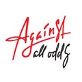 Against all odds - inspire motivational quote. Hand drawn beautiful lettering. Youth slang, idiom. Royalty Free Stock Photo