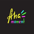 Aha moment - simple inspire motivational quote. Hand drawn lettering. Youth slang, idiom.