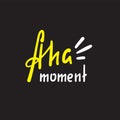 Aha moment - simple inspire motivational quote. Hand drawn lettering. Youth slang, idiom. Print