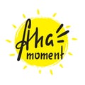 Aha moment - simple inspire motivational quote. Hand drawn lettering. Youth slang, idiom. Print