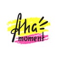 Aha moment - simple inspire motivational quote. Hand drawn lettering. Youth slang, idiom. Print