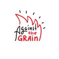 Against the grain - inspire motivational quote. Hand drawn lettering. Youth slang, idiom