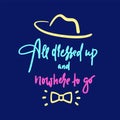 All dressed up and nowhere to go - inspire motivational quote. Hand drawn lettering. Royalty Free Stock Photo