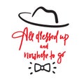 All dressed up and nowhere to go - inspire motivational quote. Hand drawn lettering. Youth slang, Royalty Free Stock Photo