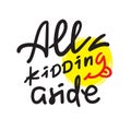 All kidding aside - inspire motivational quote. Hand drawn lettering.