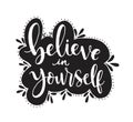 Believe in yourself, hand lettering inscription positive typography poster, conceptual handwritten phrase, modern calligraphy Royalty Free Stock Photo