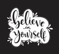 Believe in yourself, hand lettering inscription positive typography poster, conceptual handwritten phrase, modern calligraphy Royalty Free Stock Photo