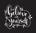 Believe in yourself, hand lettering inscription positive typography poster, conceptual handwritten phrase, modern calligraphy Royalty Free Stock Photo