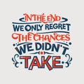 Inspirational and motivation quote. In the end we only regret the changes, we didn`t take