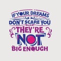 Inspirational and motivation quote. If your dreams don`t scare you, they are not big enough