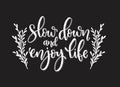 Vector hand drawn inspirational lettering. Slow down and enjoy your life. Motivational lettered sketch style phrase Royalty Free Stock Photo