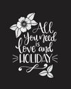 All you need love and holiday, hand written lettering. Inspirational quote