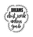 Dreams dont work unless you do. Hand lettering, motivational quotes