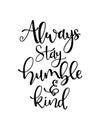 Always stay humble and kind, hand written lettering. Inspirational quote