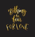 Nothing fear for love. Motivational quote Hand written inscription. Hand drawn lettering