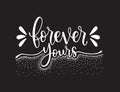 Forever yours hand lettering, inscription, motivation and inspiration positive quote to printing poster, calligraphy