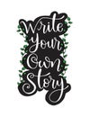 Write your own story, hand lettering inscription, motivation and inspiration positive quote to poster, printing, greeting card Royalty Free Stock Photo