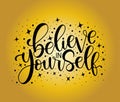 Believe in yourself, hand lettering inscription positive typography poster, conceptual handwritten phrase Royalty Free Stock Photo