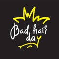 Bad hair day - funny inspire and motivational quote. Hand drawn lettering. Youth slang