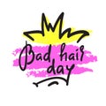 Bad hair day - funny inspire and motivational quote. Hand drawn lettering. Youth slang, idiom. Print