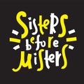 Sisters before misters - funny inspire motivational quote. Hand drawn beautiful lettering. Proverb.