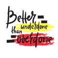 Better underdone than overdone - inspire motivational quote. Hand drawn beautiful lettering. Print