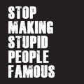 Stop making stupid people famous - Vector illustration design for poster, textile, banner, t shirt graphics, fashion prints