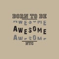 Born to be Awesome - Vector illustration design for banner, t shirt graphics, fashion prints, slogan tees, stickers, cards, poster Royalty Free Stock Photo