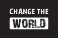 Change the world - Vector illustration design for banner, t shirt graphics, fashion prints, slogan tees, stickers, cards, poster