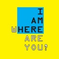 I am here, where are you - Vector illustration design for banner, t shirt graphics, fashion prints, slogan tees, stickers, cards