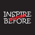 Inspire before expire - Vector illustration design for banner, t shirt graphics, fashion prints, slogan tees, stickers, cards