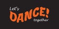 Let`s Dance together -  Vector illustration design for banner, t-shirt graphics, fashion prints, slogan tees, stickers, cards Royalty Free Stock Photo