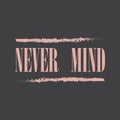 Never mind -  Vector illustration design for poster, textile, banner, t shirt graphics, fashion prints, slogan tees, stickers Royalty Free Stock Photo