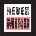 Never Mind - Vector illustration design for banner, t shirt graphics, fashion prints, slogan tees, stickers, cards, posters