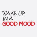 Wake up in a Good Mood - Inspiration vector illustration design for poster, textile, banner, t shirt graphics, fashion prints, slo