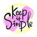 Keep it simple - inspire motivational quote, slang. Hand drawn beautiful lettering. Royalty Free Stock Photo