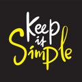 Keep it simple - inspire motivational quote, slang. Hand drawn beautiful lettering. Print Royalty Free Stock Photo