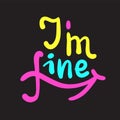 I am fine - inspire motivational quote. Hand drawn beautiful lettering. Print