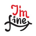 I am fine - inspire motivational quote. Hand drawn beautiful lettering. Print for inspirational poster, t-shirt