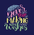 Never stop making wishes - inscription hand lettering vector. Typography design Royalty Free Stock Photo