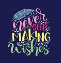 Never stop making wishes - inscription hand lettering vector. Typography design