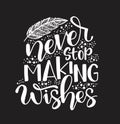 Never stop making wishes - inscription hand lettering vector. Typography design